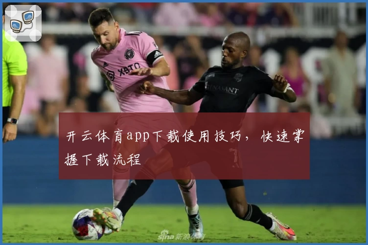 开云体育app下载使用技巧,快速掌握下载流程