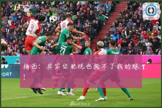 梅西：其实你犯规也抢不了我的球！